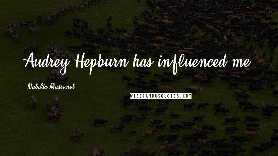 Natalie Massenet quotes: Audrey Hepburn has influenced me. Natalie Massenet quotes: Audrey Hepburn has influenced me.