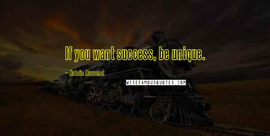 Natalie Massenet quotes: If you want success, be unique.