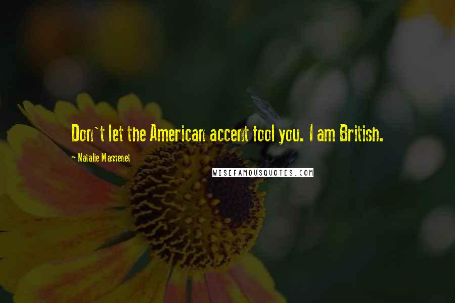 Natalie Massenet quotes: Don't let the American accent fool you. I am British.