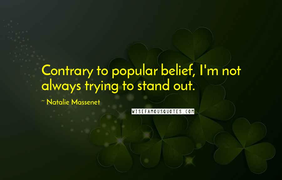 Natalie Massenet quotes: Contrary to popular belief, I'm not always trying to stand out.