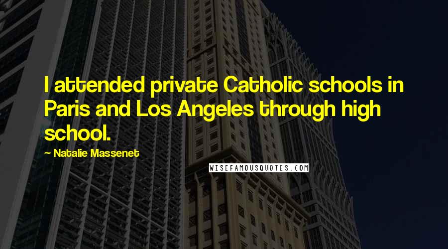 Natalie Massenet quotes: I attended private Catholic schools in Paris and Los Angeles through high school.
