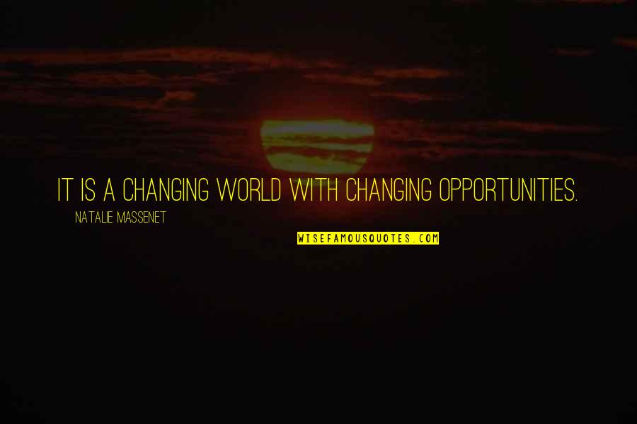 Natalie Massenet Quotes By Natalie Massenet: It is a changing world with changing opportunities.