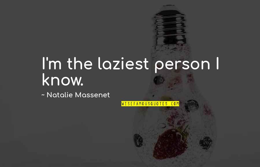 Natalie Massenet Quotes By Natalie Massenet: I'm the laziest person I know.