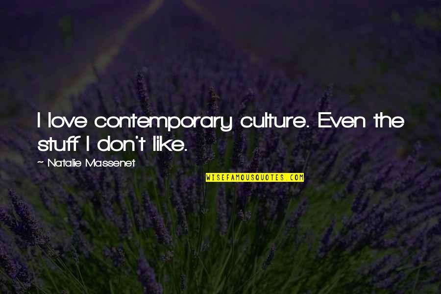 Natalie Massenet Quotes By Natalie Massenet: I love contemporary culture. Even the stuff I