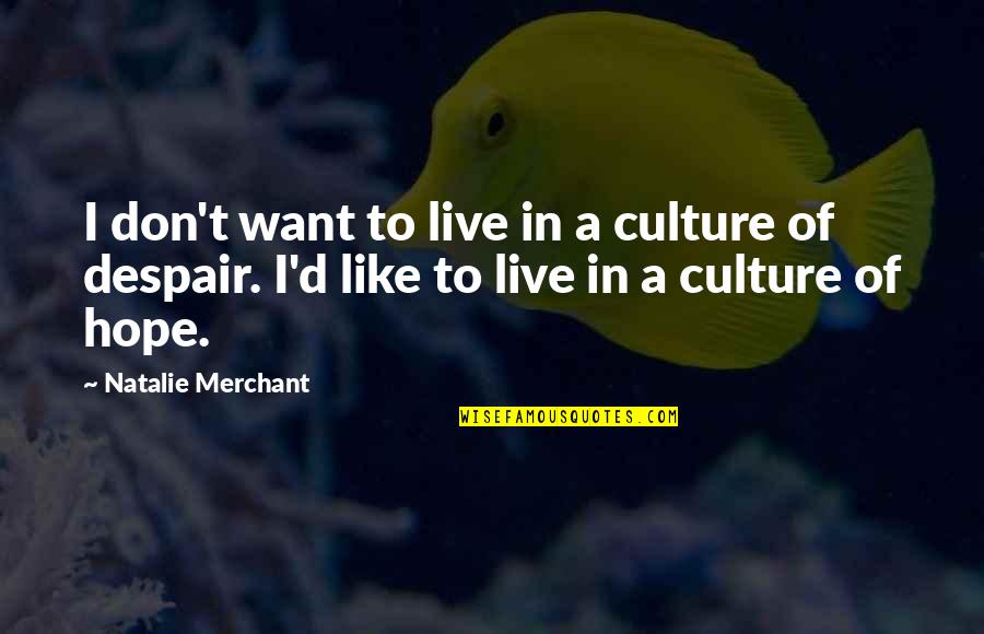 Natalie Merchant Quotes By Natalie Merchant: I don't want to live in a culture