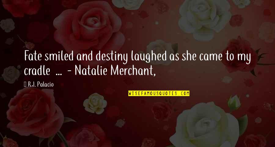 Natalie Merchant Quotes By R.J. Palacio: Fate smiled and destiny laughed as she came