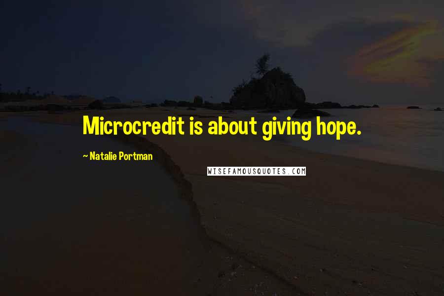 Natalie Portman quotes: Microcredit is about giving hope.