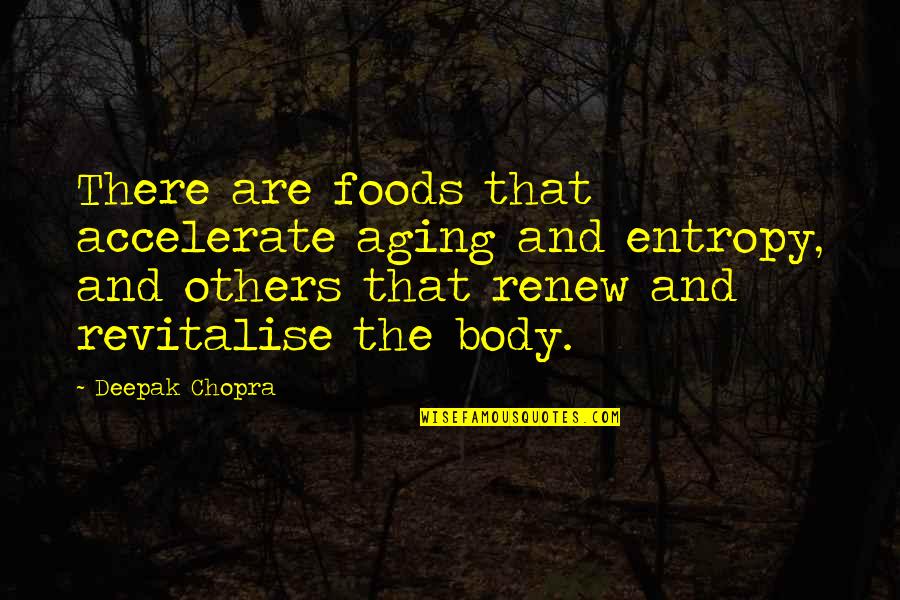 Natalie Reese Quotes By Deepak Chopra: There are foods that accelerate aging and entropy,