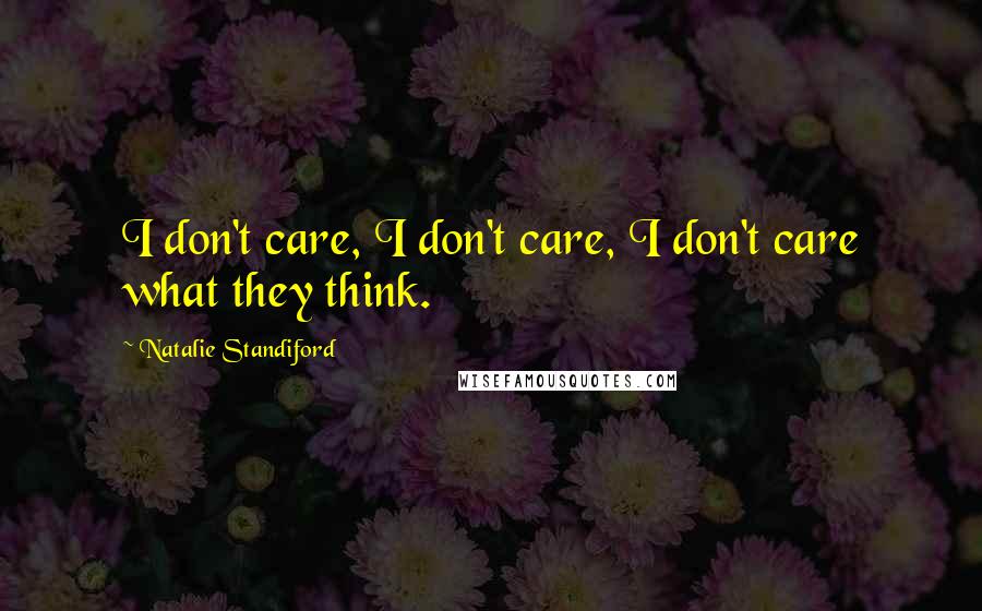 Natalie Standiford quotes: I don't care, I don't care, I don't care what they think.