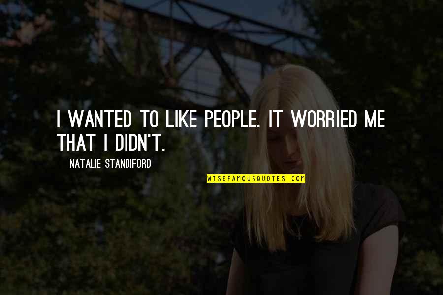 Natalie Standiford Quotes By Natalie Standiford: I wanted to like people. It worried me