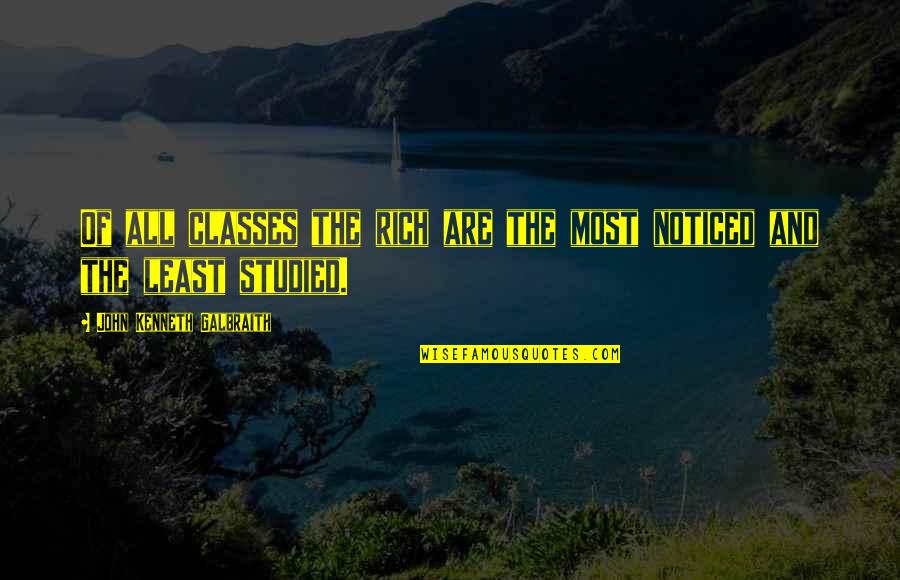 Nataliesng Quotes By John Kenneth Galbraith: Of all classes the rich are the most Nataliesng Quotes By John Kenneth Galbraith: Of all classes the rich are the most
