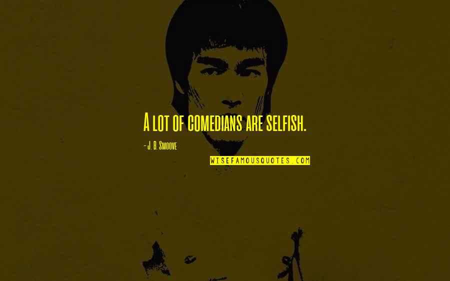 Nataliia Kasianenko Quotes By J. B. Smoove: A lot of comedians are selfish. Nataliia Kasianenko Quotes By J. B. Smoove: A lot of comedians are selfish.