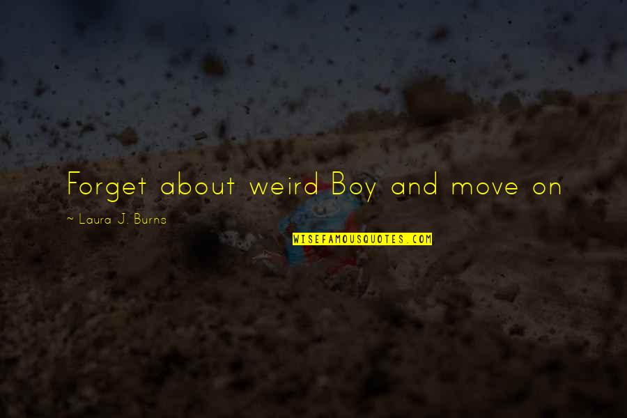 Nataliia Kasianenko Quotes By Laura J. Burns: Forget about weird Boy and move on Nataliia Kasianenko Quotes By Laura J. Burns: Forget about weird Boy and move on