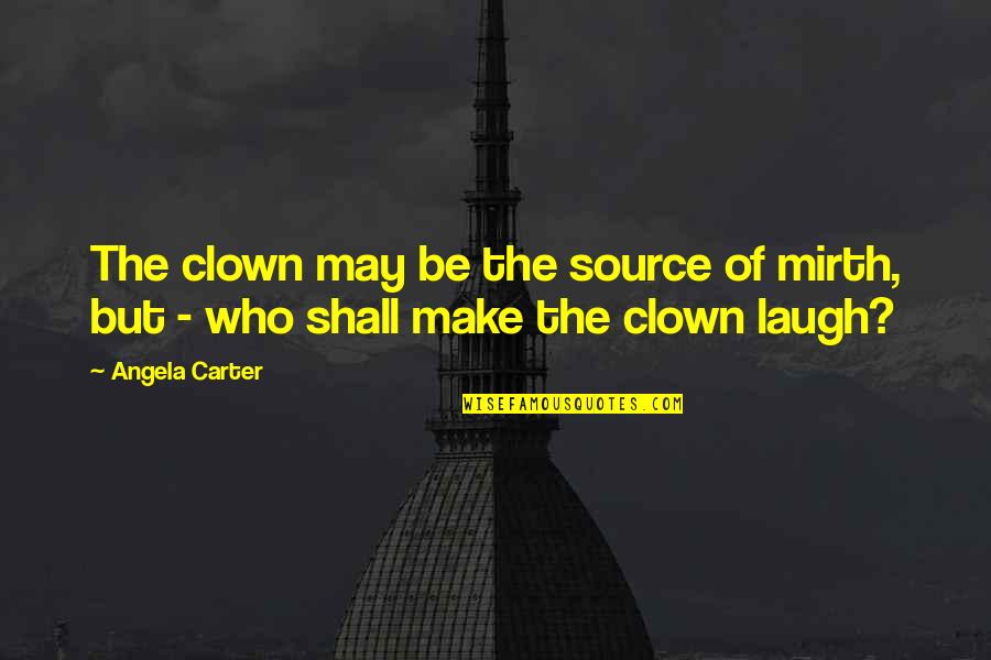 Natalija Marshall Quotes By Angela Carter: The clown may be the source of mirth,