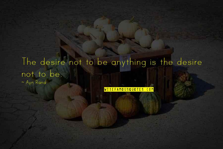 Natalija Marshall Quotes By Ayn Rand: The desire not to be anything is the