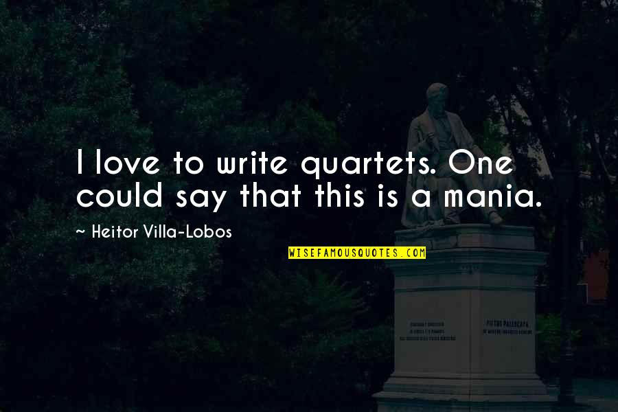 Natalija Marshall Quotes By Heitor Villa-Lobos: I love to write quartets. One could say Natalija Marshall Quotes By Heitor Villa-Lobos: I love to write quartets. One could say