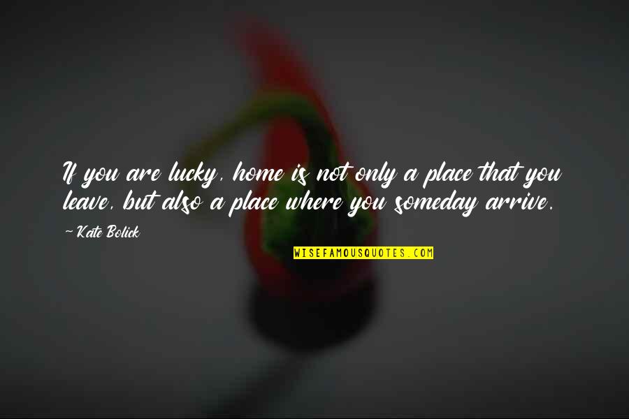 Natalis Solis Quotes By Kate Bolick: If you are lucky, home is not only Natalis Solis Quotes By Kate Bolick: If you are lucky, home is not only