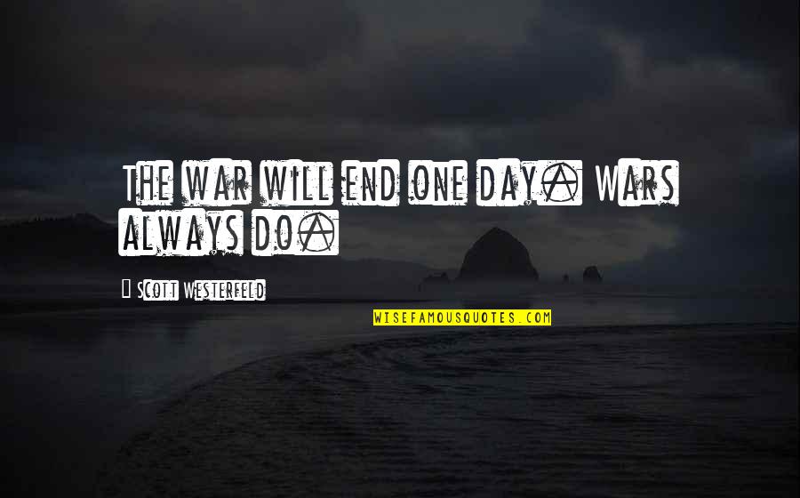 Natalism Ap Quotes By Scott Westerfeld: The war will end one day. Wars always