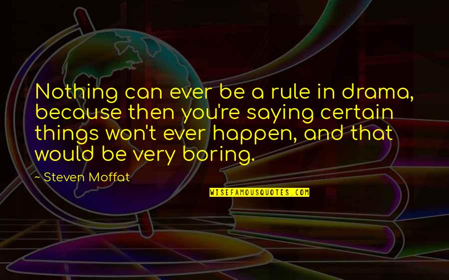 Natalism Def Quotes By Steven Moffat: Nothing can ever be a rule in drama,