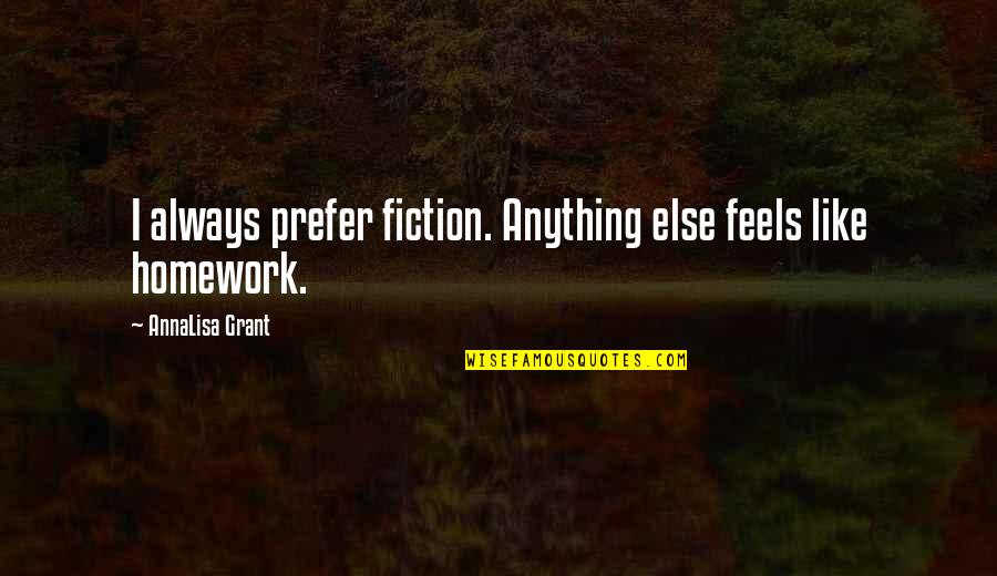 Natalja Mihhailova Quotes By AnnaLisa Grant: I always prefer fiction. Anything else feels like
