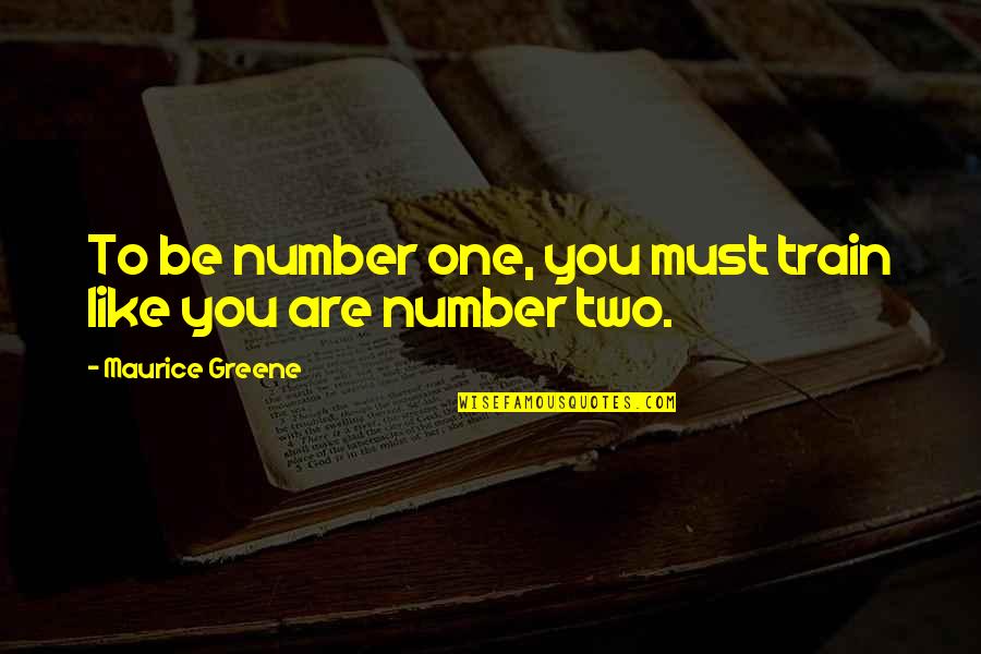 Natalspruit Quotes By Maurice Greene: To be number one, you must train like
