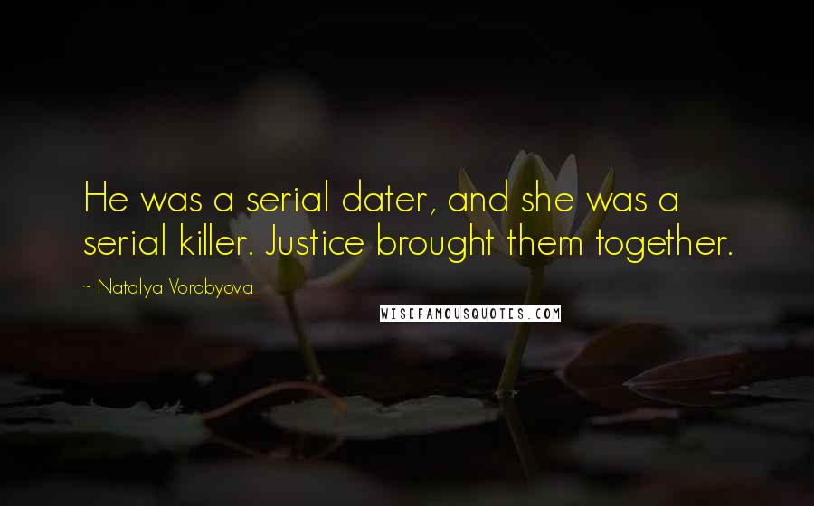 Natalya Vorobyova quotes: He was a serial dater, and she was a serial killer. Justice brought them together.