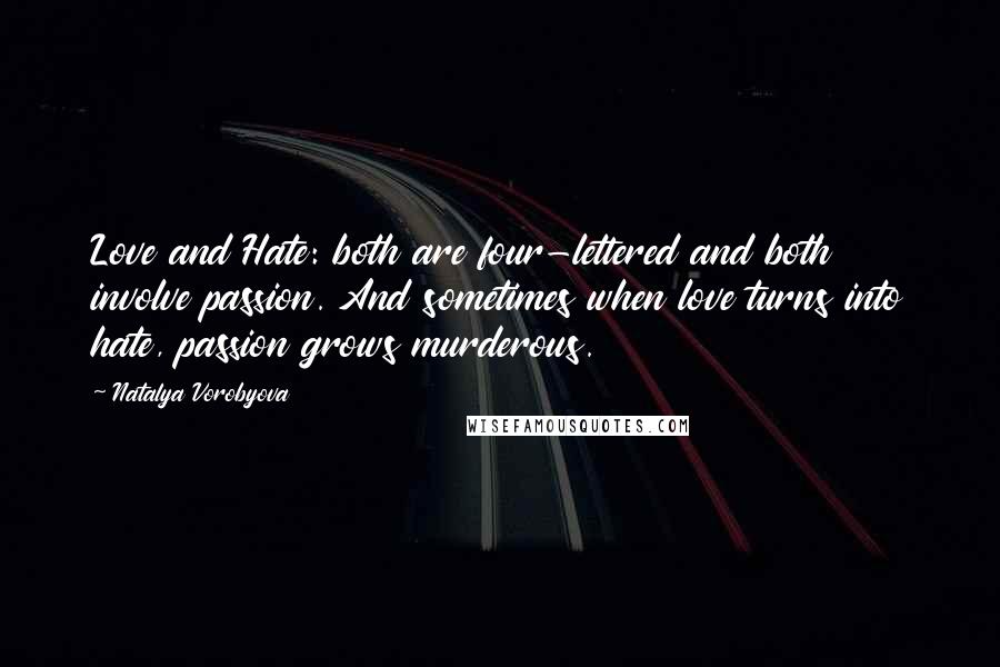 Natalya Vorobyova quotes: Love and Hate: both are four-lettered and both involve passion. And sometimes when love turns into hate, passion grows murderous.