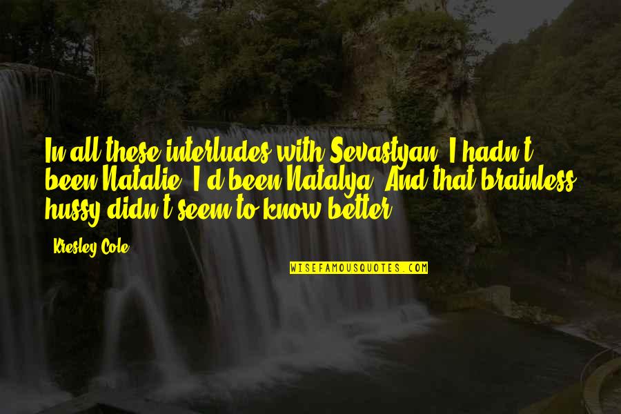 Natalya's Quotes By Kresley Cole: In all these interludes with Sevastyan, I hadn't