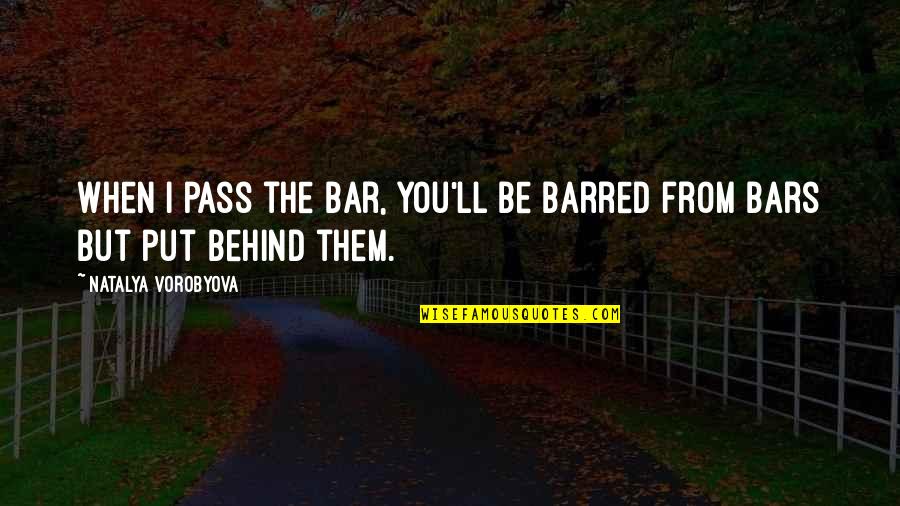Natalya's Quotes By Natalya Vorobyova: When I pass the bar, you'll be barred