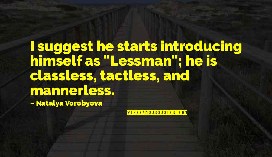 Natalya's Quotes By Natalya Vorobyova: I suggest he starts introducing himself as "Lessman";