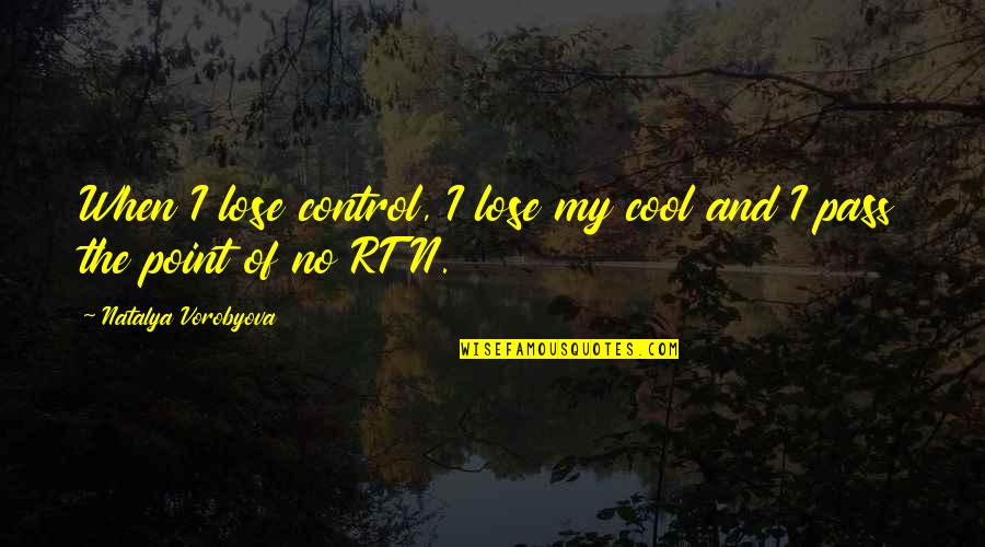 Natalya's Quotes By Natalya Vorobyova: When I lose control, I lose my cool
