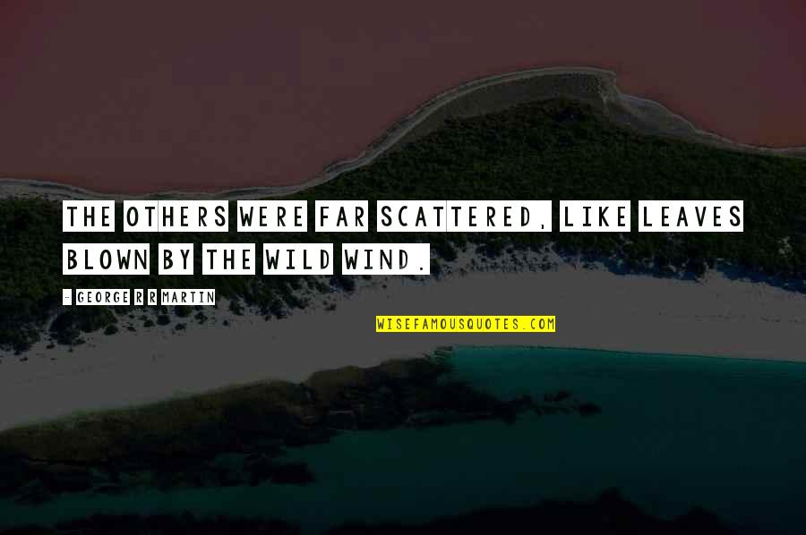 Natalyn Myers Quotes By George R R Martin: The others were far scattered, like leaves blown Natalyn Myers Quotes By George R R Martin: The others were far scattered, like leaves blown