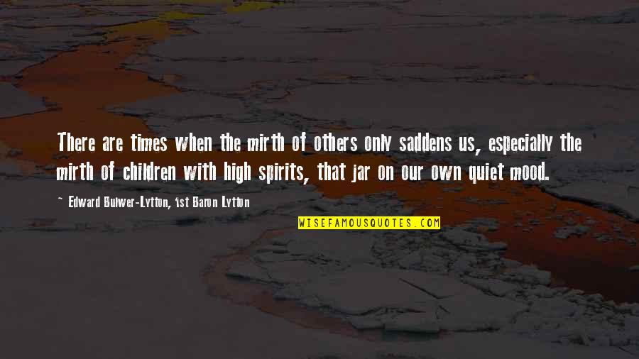 Natalyn Williams Quotes By Edward Bulwer-Lytton, 1st Baron Lytton: There are times when the mirth of others Natalyn Williams Quotes By Edward Bulwer-Lytton, 1st Baron Lytton: There are times when the mirth of others