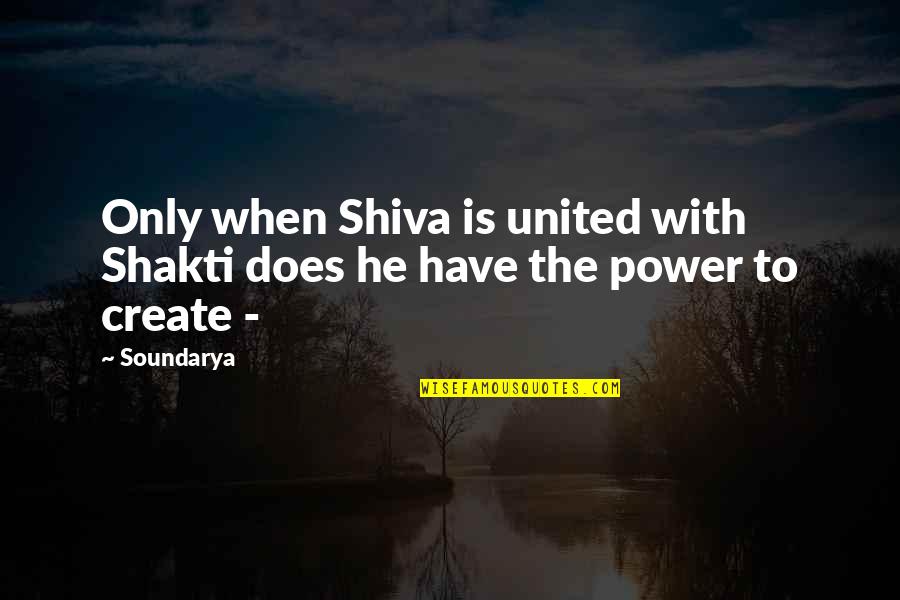 Natalynn Lea Quotes By Soundarya: Only when Shiva is united with Shakti does