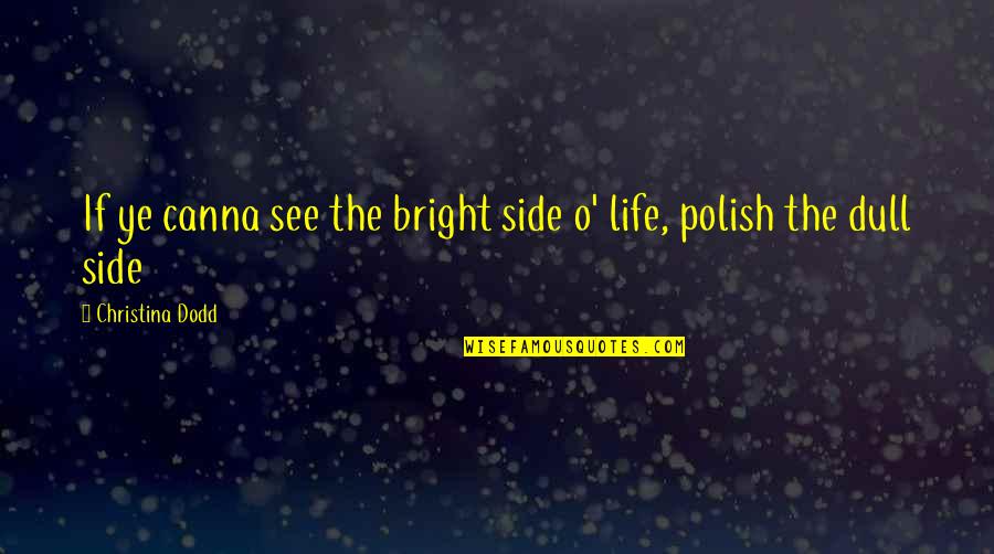 Natan Ketilsson Quotes By Christina Dodd: If ye canna see the bright side o' Natan Ketilsson Quotes By Christina Dodd: If ye canna see the bright side o'