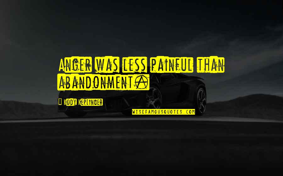 Nataneet Quotes By Kody Keplinger: Anger was less painful than abandonment.