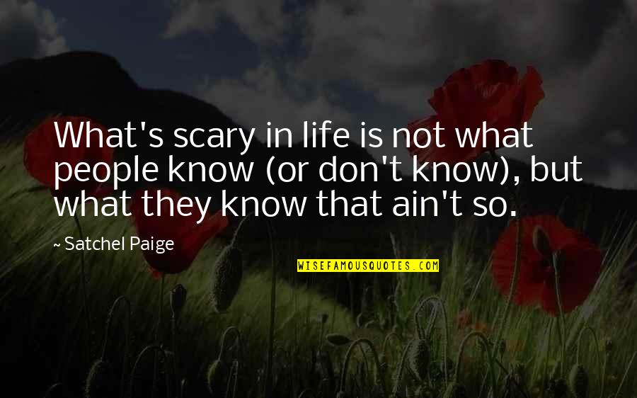 Nataniel Quotes By Satchel Paige: What's scary in life is not what people