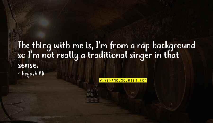 Natans Hot Quotes By Negash Ali: The thing with me is, I'm from a