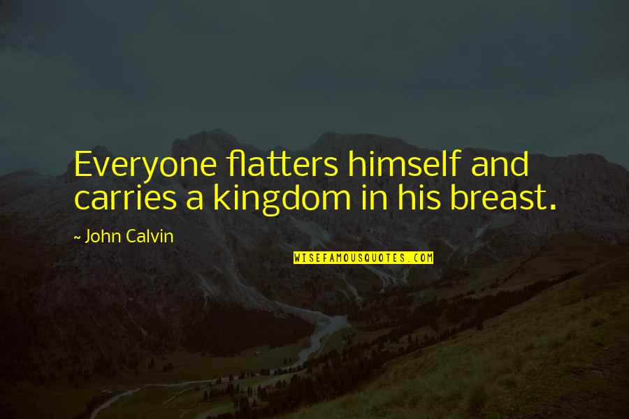 Natans Quotes By John Calvin: Everyone flatters himself and carries a kingdom in
