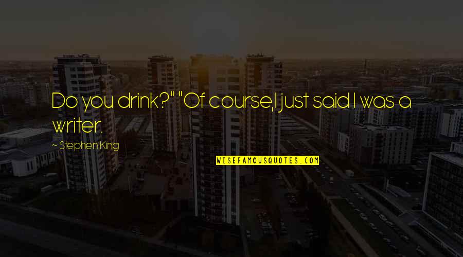 Natanzi Soliemanzadeh Quotes By Stephen King: Do you drink?" "Of course,I just said I Natanzi Soliemanzadeh Quotes By Stephen King: Do you drink?" "Of course,I just said I