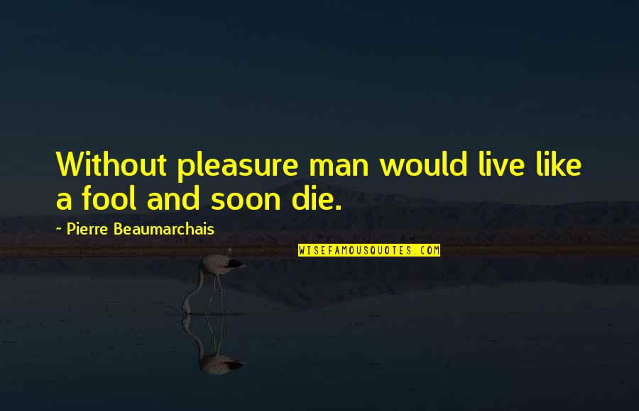 Natapos Ko Quotes By Pierre Beaumarchais: Without pleasure man would live like a fool