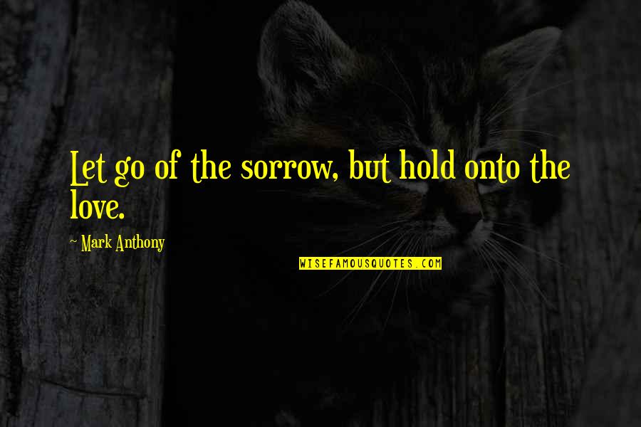 Nataraja Dance Quotes By Mark Anthony: Let go of the sorrow, but hold onto