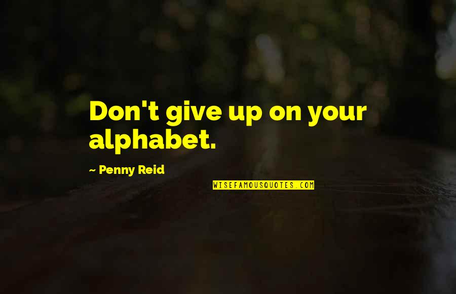 Nataraja Dance Quotes By Penny Reid: Don't give up on your alphabet.