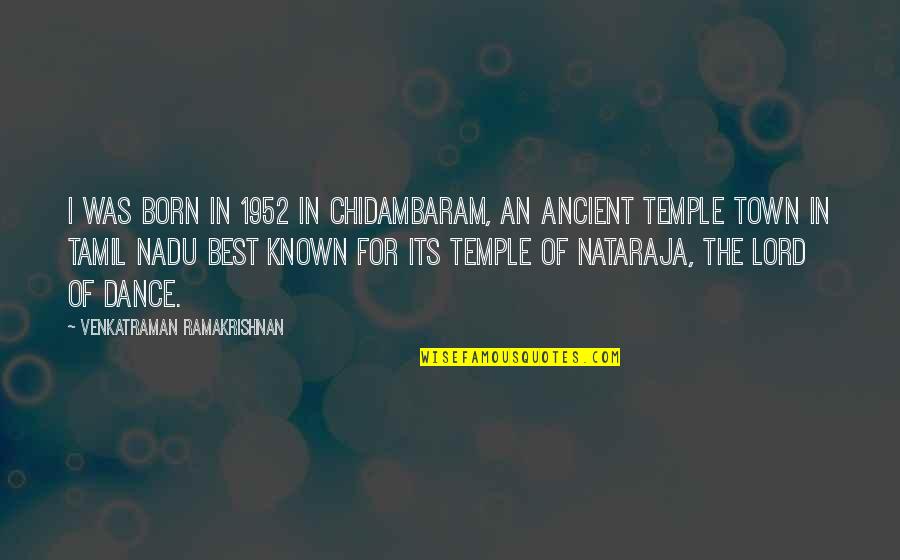 Nataraja Dance Quotes By Venkatraman Ramakrishnan: I was born in 1952 in Chidambaram, an