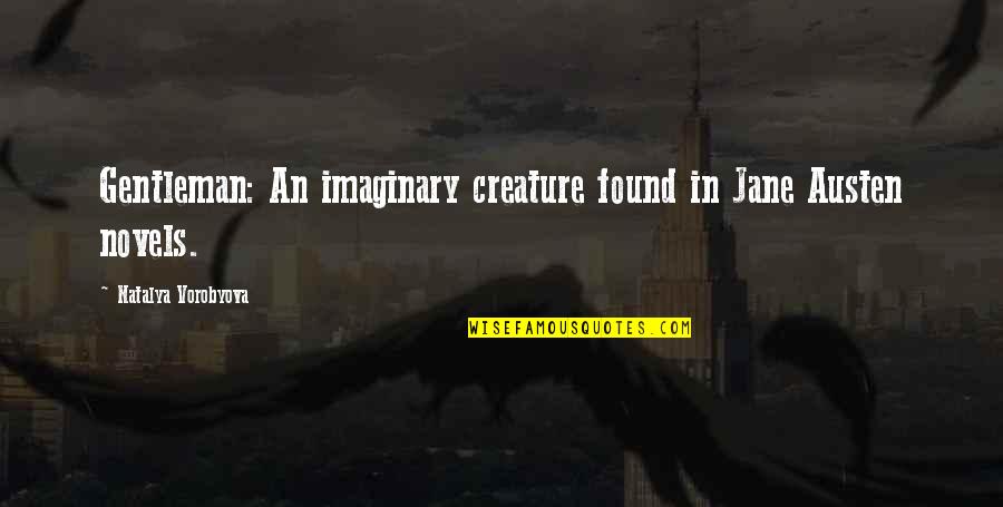 Nataraja Pose Quotes By Natalya Vorobyova: Gentleman: An imaginary creature found in Jane Austen Nataraja Pose Quotes By Natalya Vorobyova: Gentleman: An imaginary creature found in Jane Austen