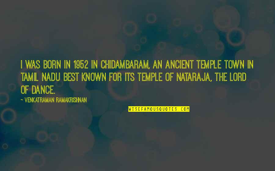 Nataraja Quotes By Venkatraman Ramakrishnan: I was born in 1952 in Chidambaram, an