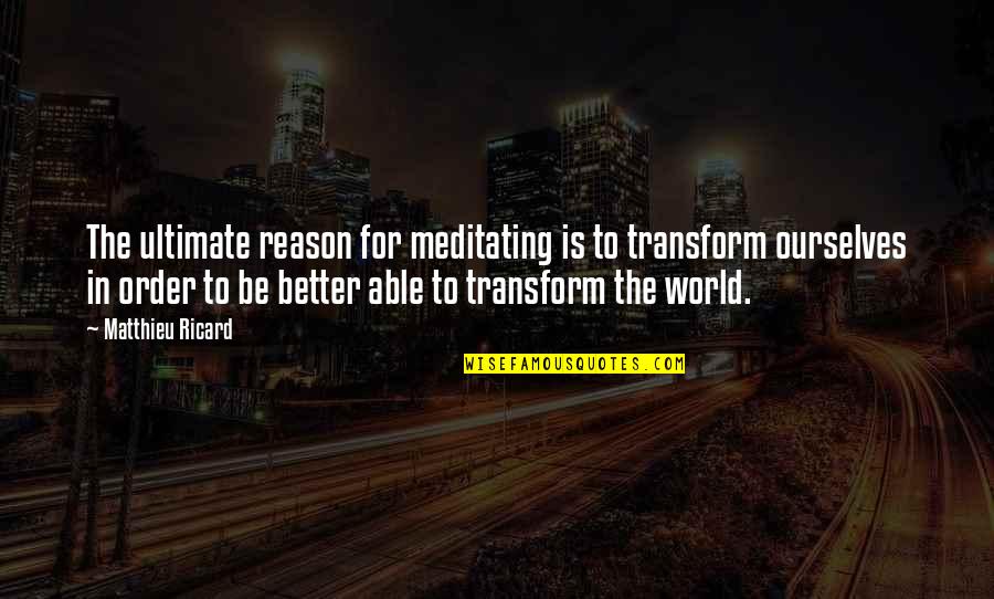 Natarajan Chandrasekaran Quotes By Matthieu Ricard: The ultimate reason for meditating is to transform