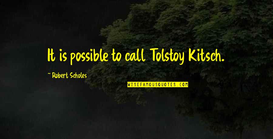 Natarajan Chandrasekaran Quotes By Robert Scholes: It is possible to call Tolstoy Kitsch.