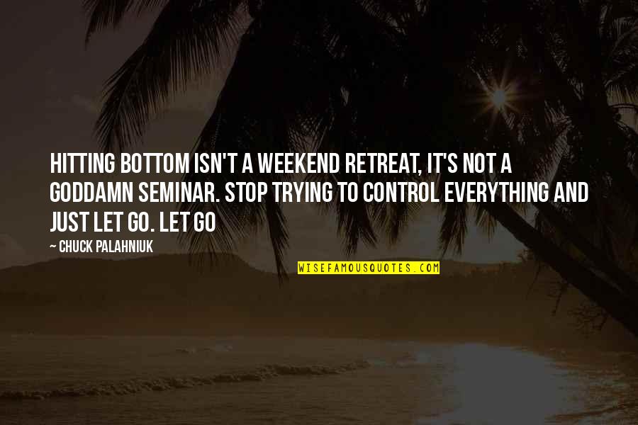 Nataron Quotes By Chuck Palahniuk: Hitting bottom isn't a weekend retreat, it's not