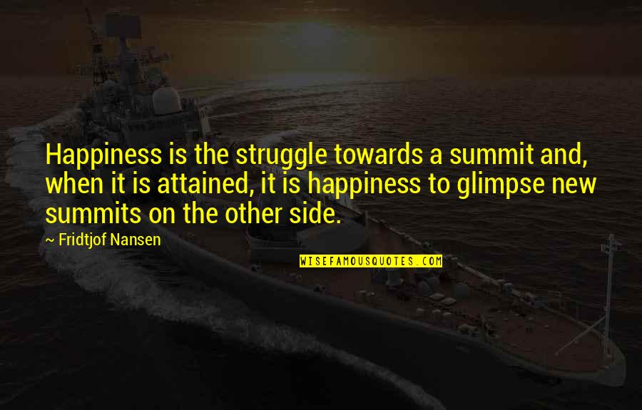 Natas Kaupas Quotes By Fridtjof Nansen: Happiness is the struggle towards a summit and,